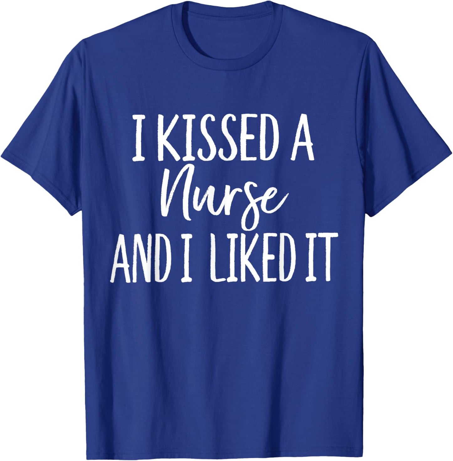 I Kissed a Nurse and I liked it Funny for Husband Boyfriend T-Shirt - T-Shirt | Royal