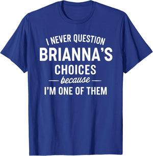 I Never Question BRIANNA'S Choices Because I'm One of Them T-Shirt - T-Shirt | Royal