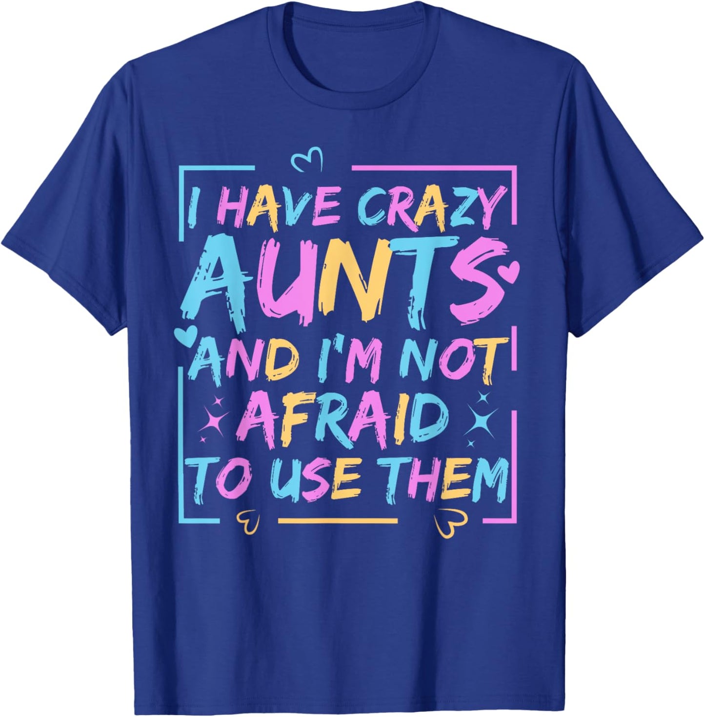 Funny Aunt I Have Crazy Aunts and I'm Not Afraid to Use Them T-Shirt - T-Shirt | Royal