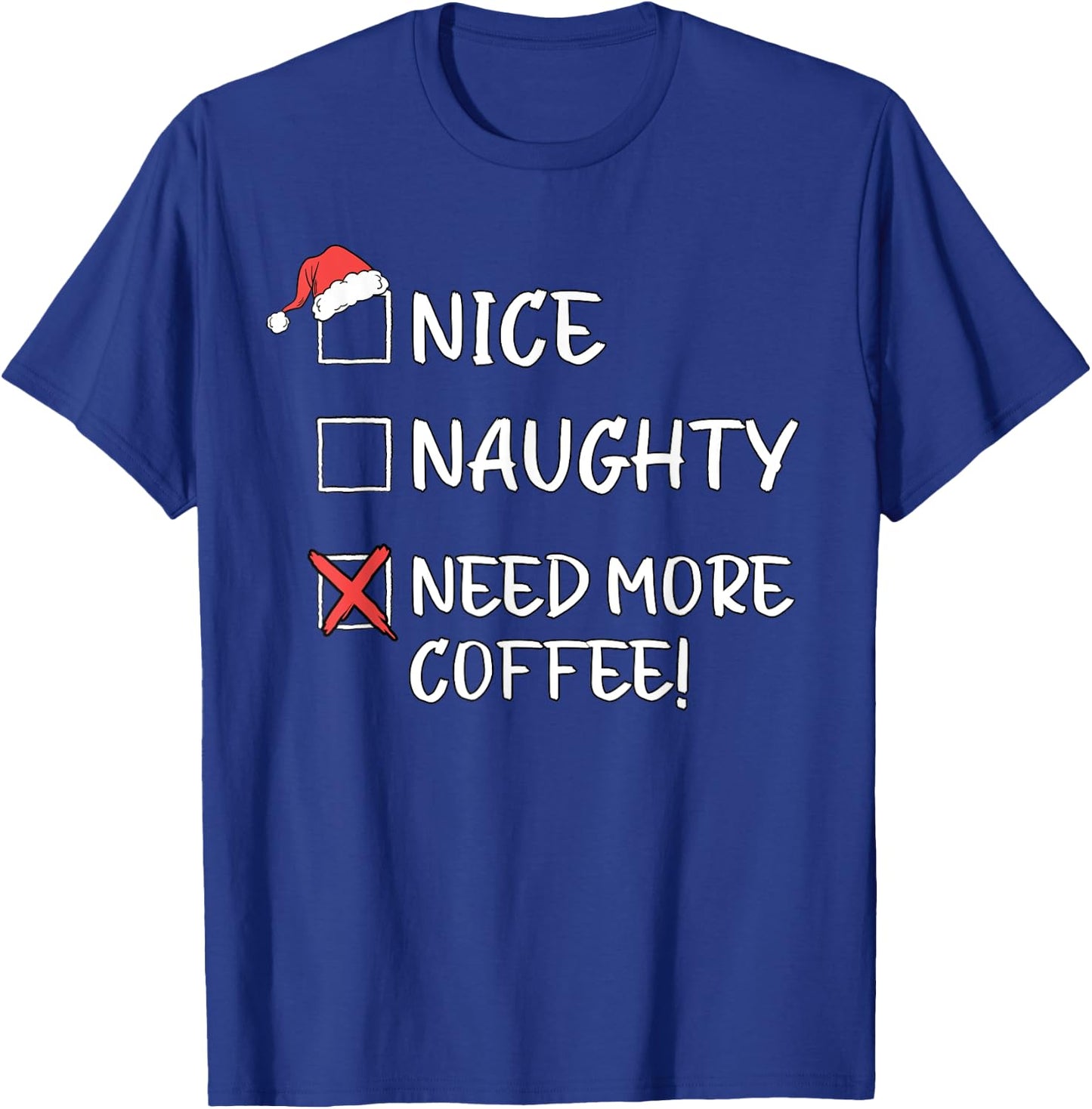 Nice Naughty List Funny Christmas Need More Coffee Xmas T-Shirt - T-Shirt | Royal