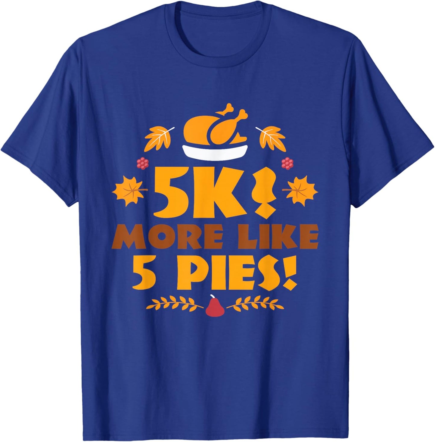 5K? More Like 5 Pies! - Turkey Trot Running Thanksgiving T-Shirt - T-Shirt | Royal