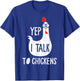 Yep I Talk To Chickens T-Shirt - T-Shirt | Royal