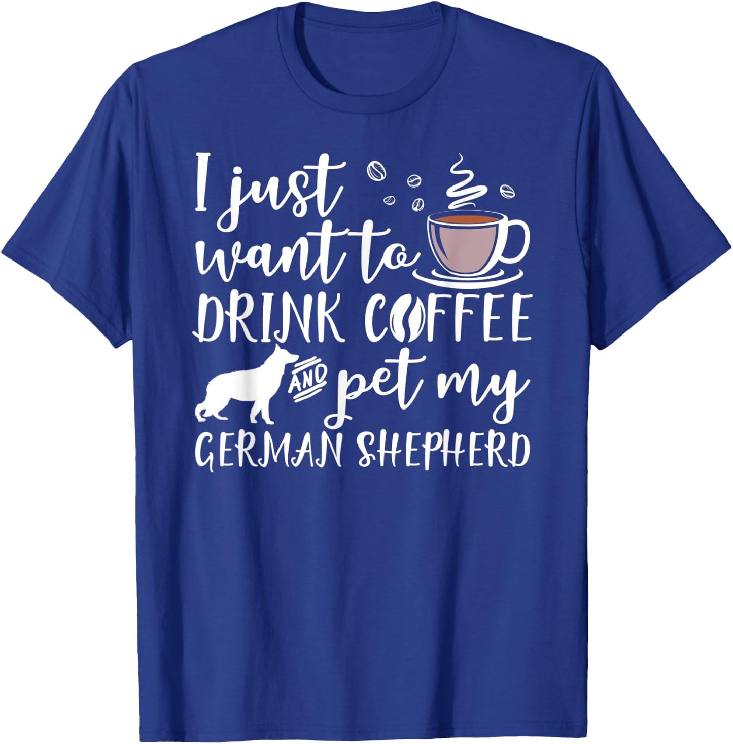 I Just Want To Drink Coffee And Pet My German Shepherd Dog T-Shirt - T-Shirt | Royal
