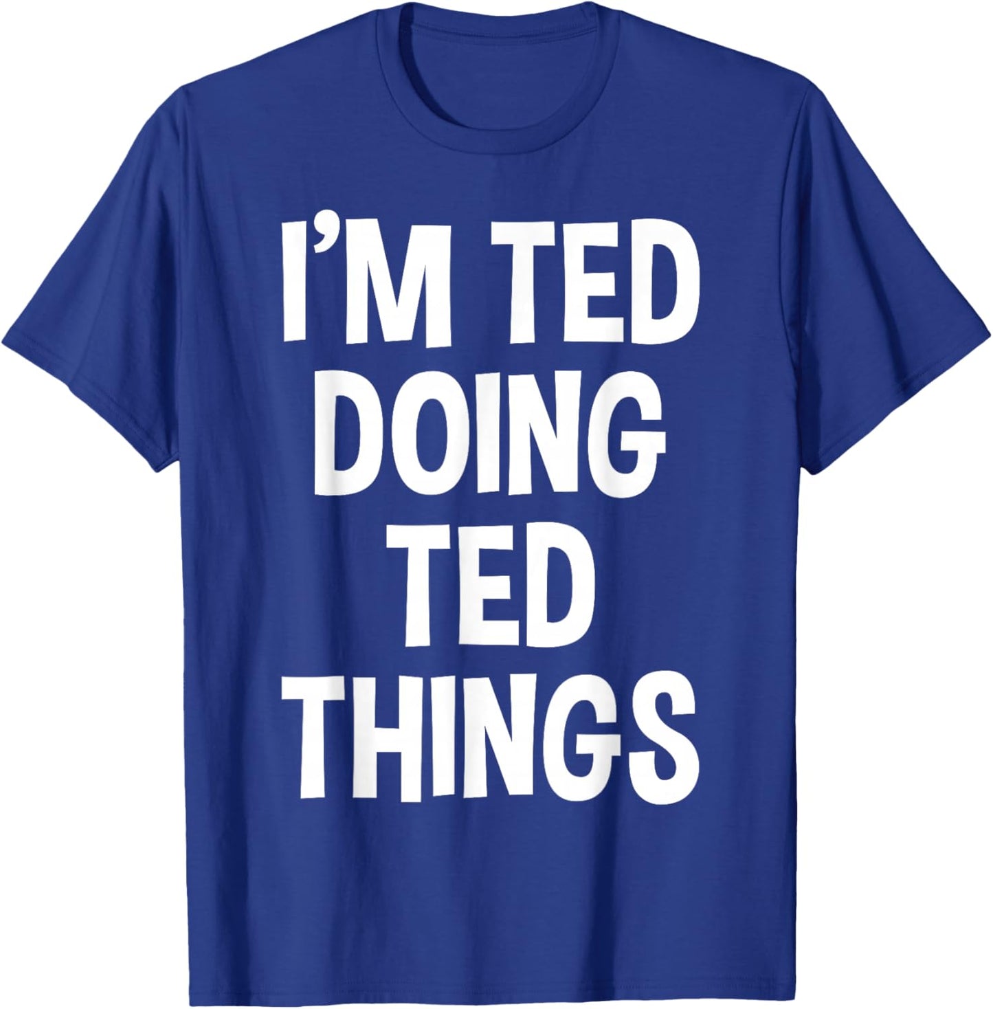 I'm Ted Doing Ted Things Funny Saying T-Shirt - T-Shirt | Royal