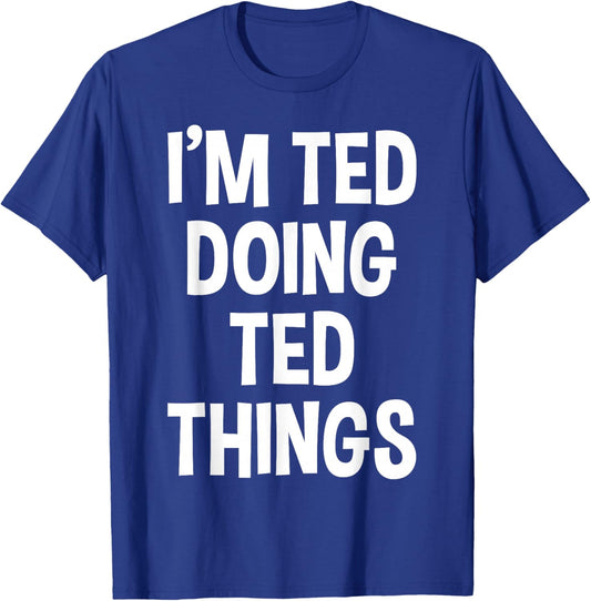 I'm Ted Doing Ted Things Funny Saying T-Shirt - T-Shirt | Royal