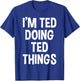 I'm Ted Doing Ted Things Funny Saying T-Shirt - T-Shirt | Royal