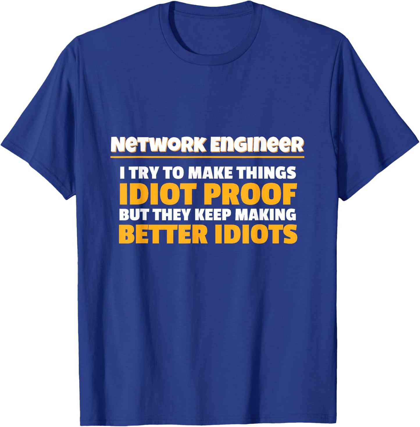 Network Engineering Make Things Idiot Proof Network Engineer T-Shirt - T-Shirt | Royal
