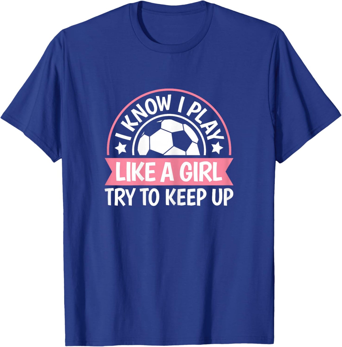 I Play Like A Girl Try To Keep Up Soccer Women Girls Kids T-Shirt - T-Shirt | Royal