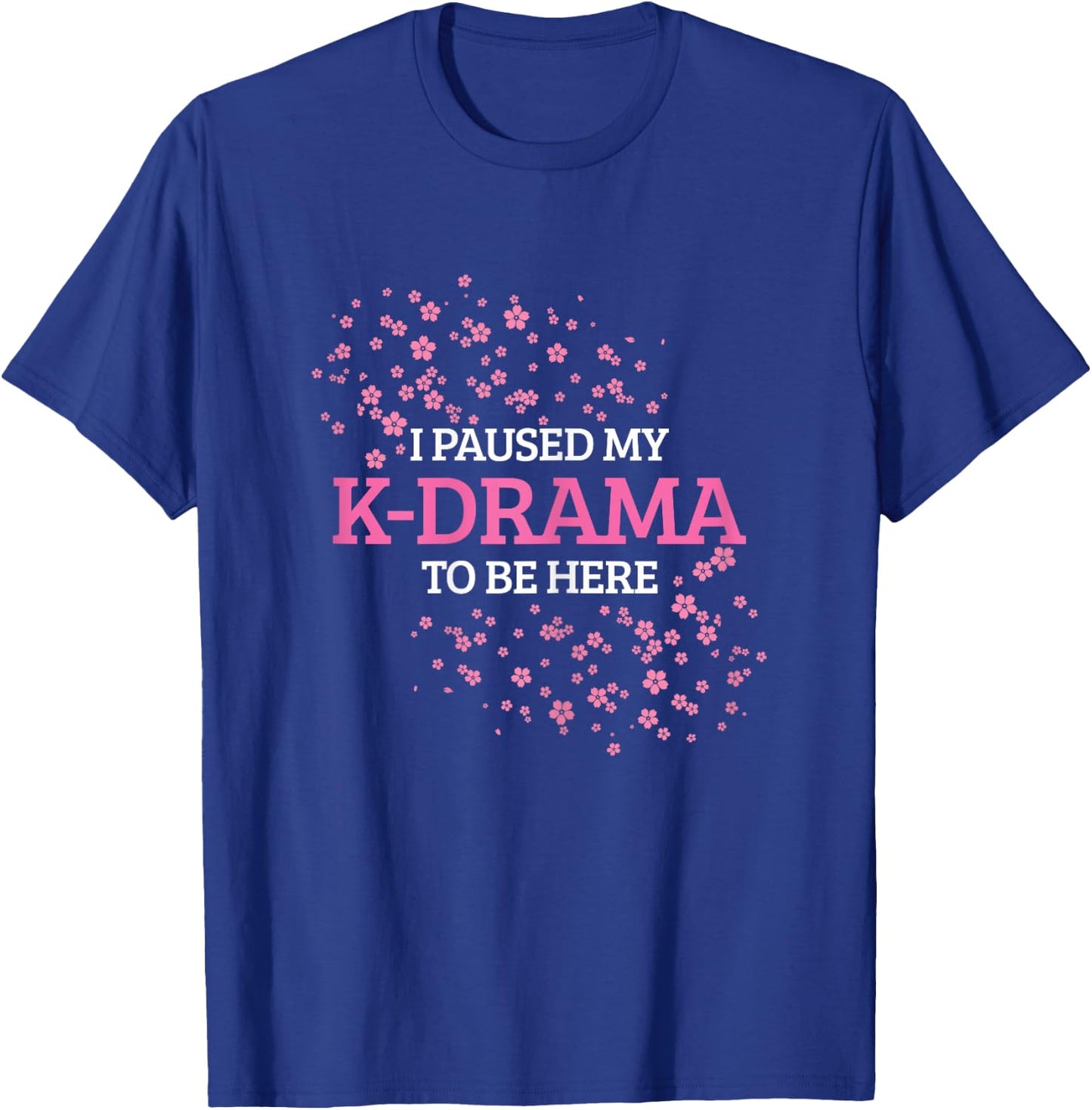 K-Drama K-Pop I Paused My K-Drama To Be Here T-Shirt - T-Shirt | Royal