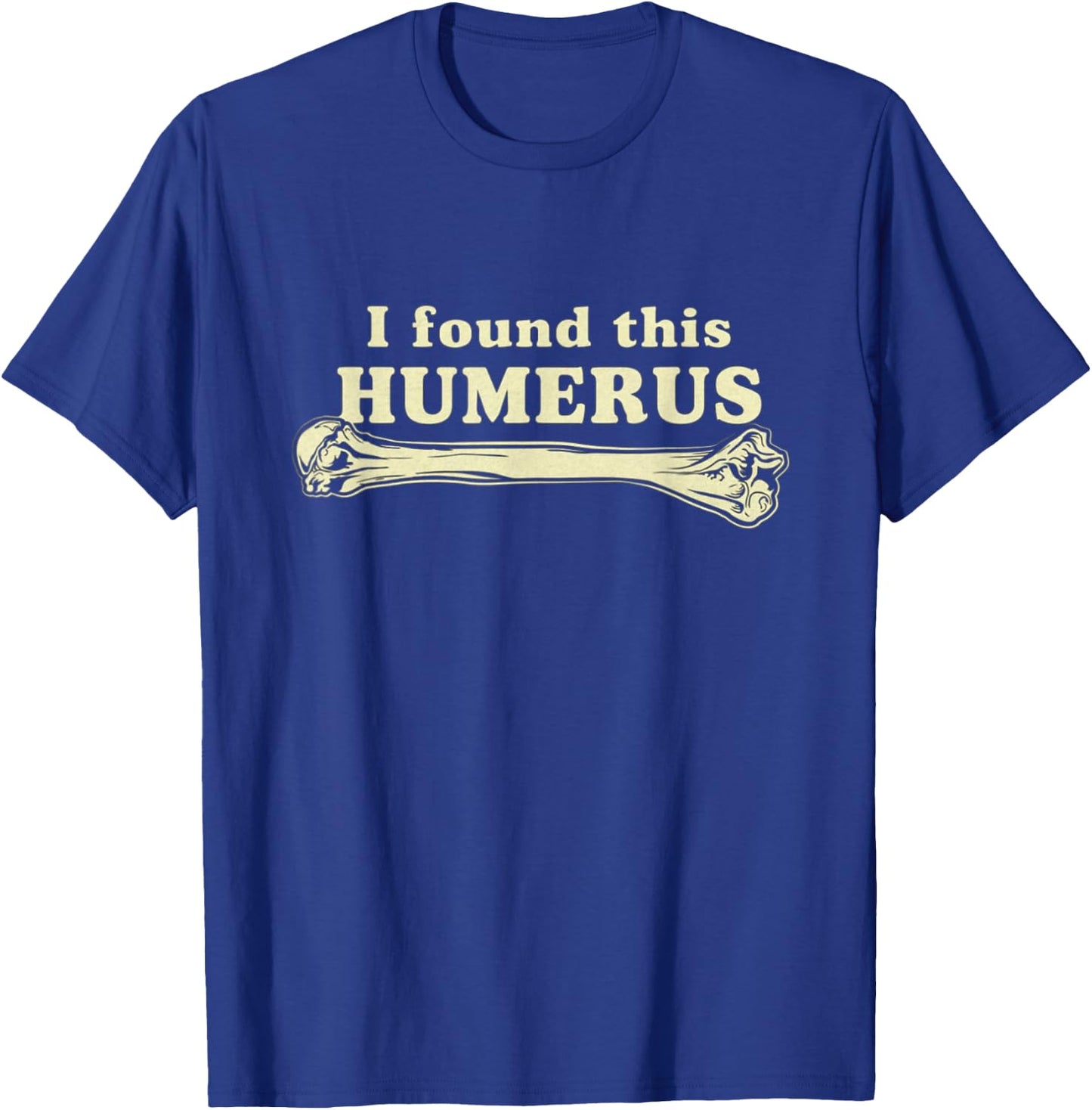 I Found This Humerus - Humorous T-Shirt - T-Shirt | Royal