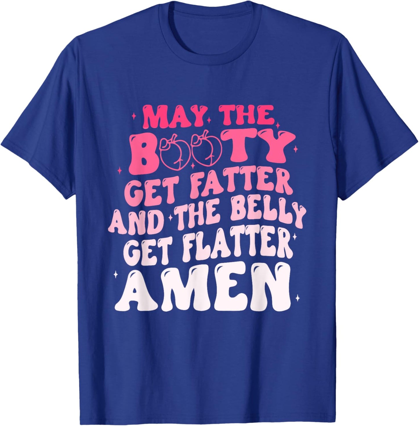 May The Booty Get Fatter And The Belly Flatter Amen Quote T-Shirt - T-Shirt | Royal