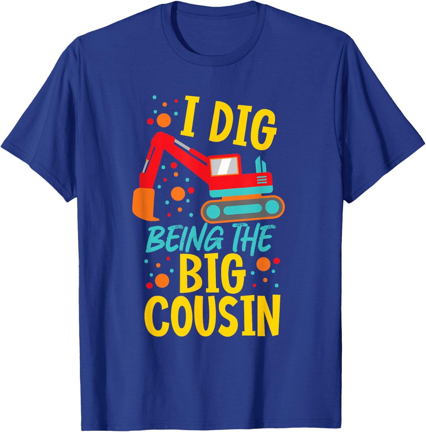 I Dig Being The Big Cousin Cute Excavator T-Shirt - T-Shirt | Royal