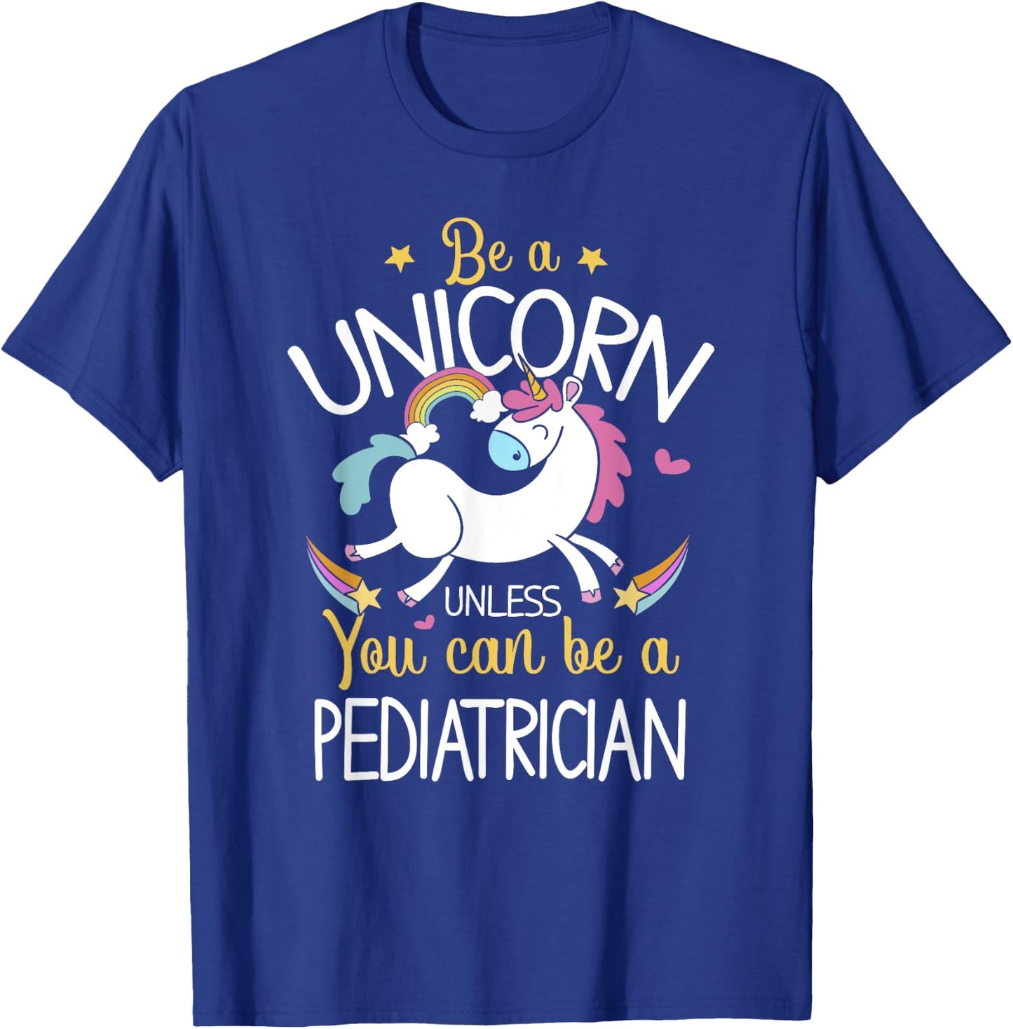 Pediatrician Be A Unicorn - Pediatrician Shirt Gift T-Shirt - T-Shirt | Royal