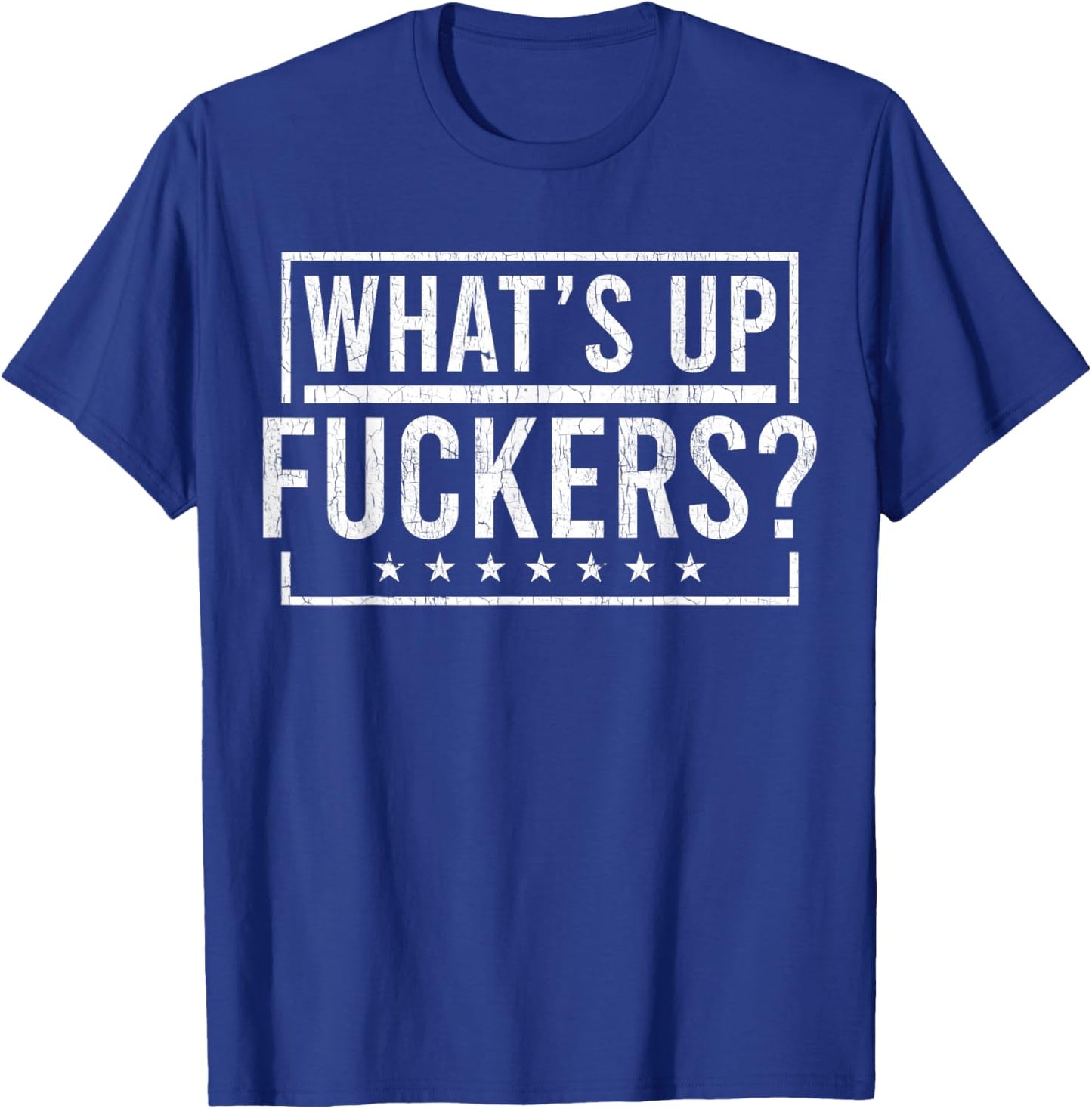What's Up Fuckers? Crude Offensive Funny Adult Humor T-Shirt - T-Shirt | Royal