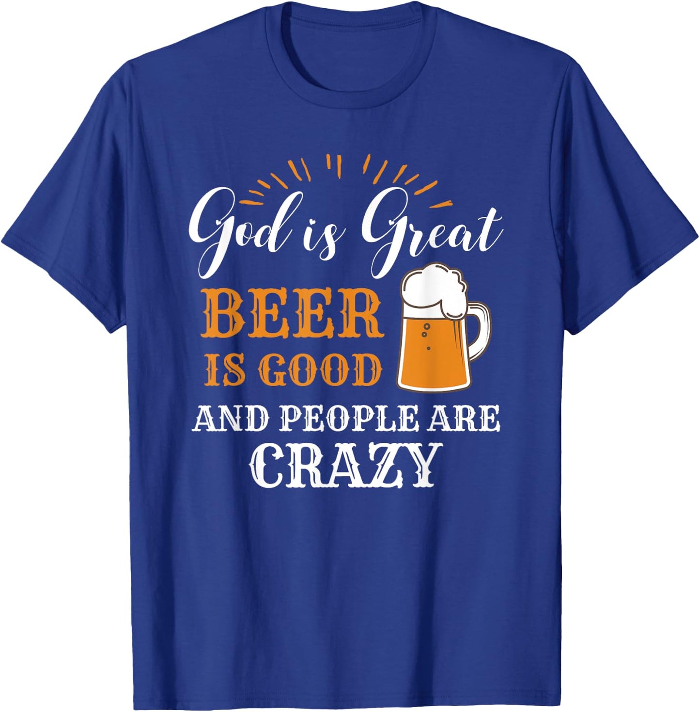 God Is Great Beer Is Good And People Are Crazy Gift product T-Shirt - T-Shirt | Royal