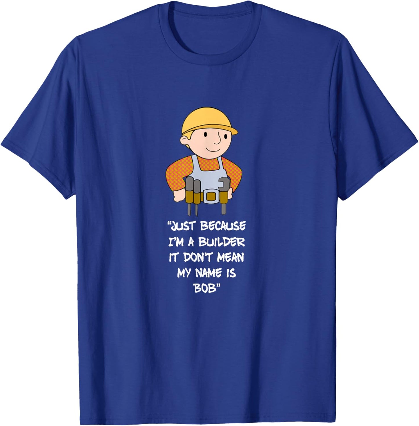 Just Because I'm a Builder it Don't Mean My Name is bob T-Shirt - T-Shirt | Royal