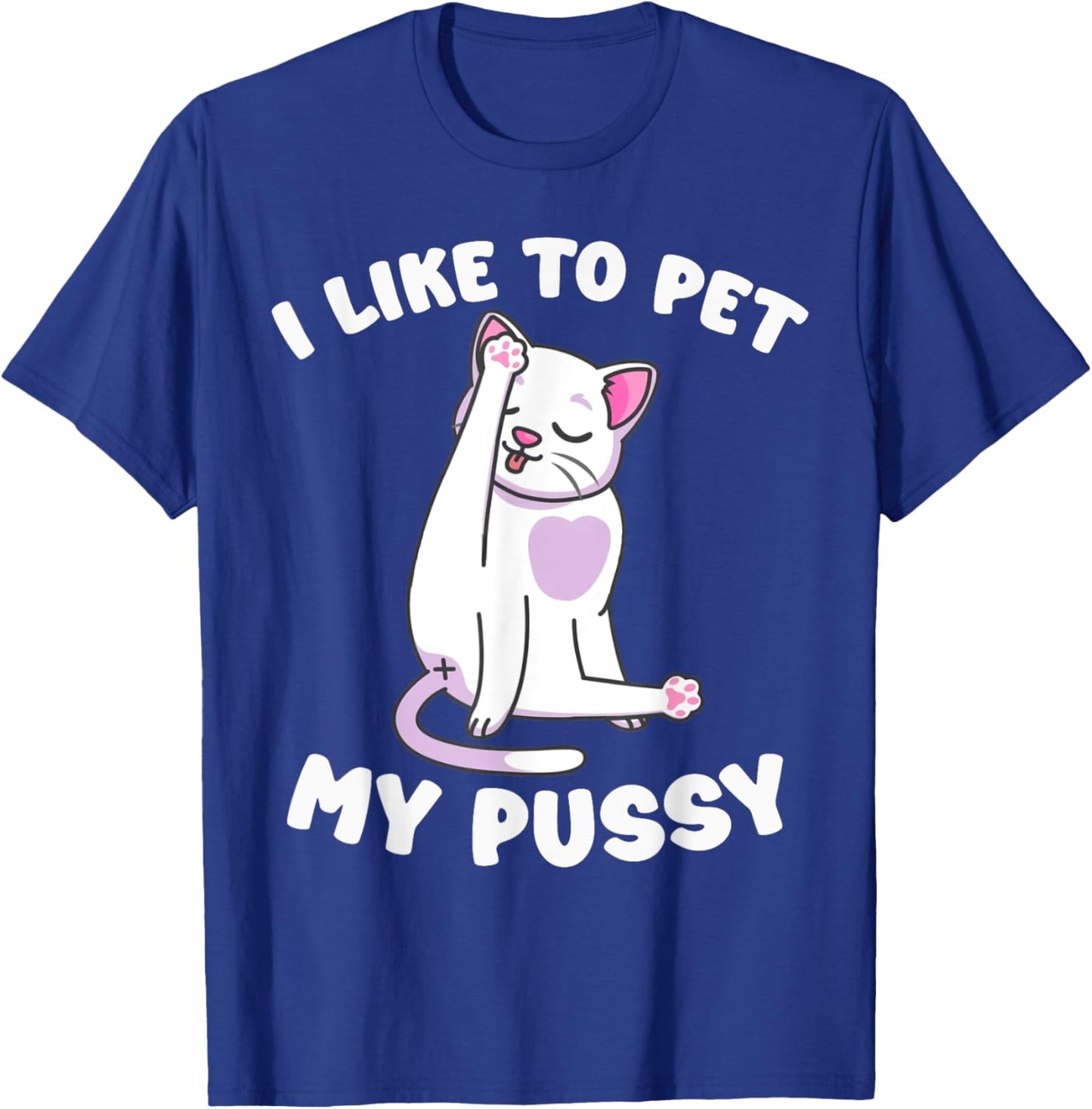 Like To Pet My Pussy Naughty Adult Cat Humor Saying T-Shirt - T-Shirt | Royal