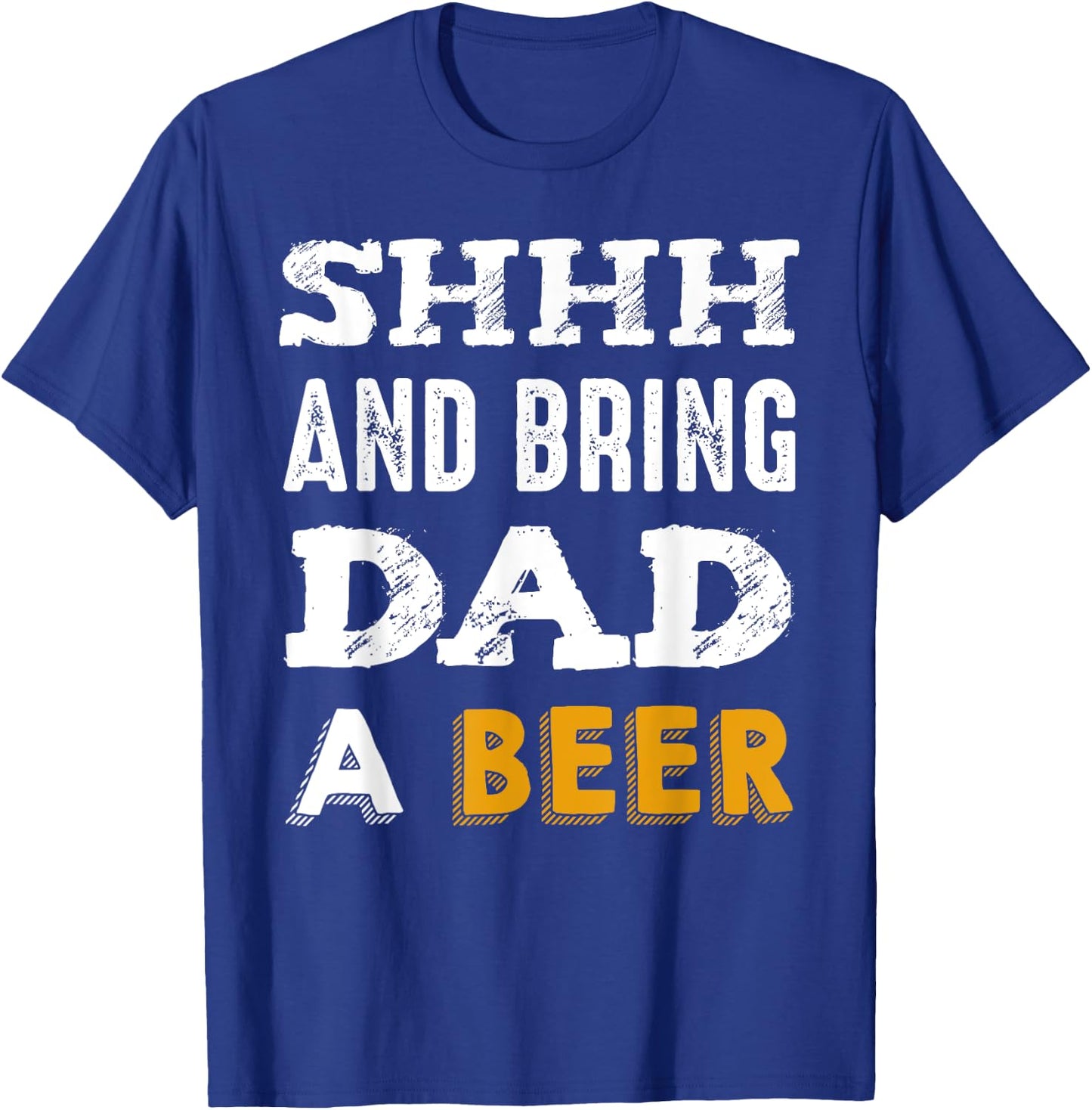 SHHH & Bring Dad A Beer Funny Father's Day Daddy Gift T-Shirt - T-Shirt | Royal