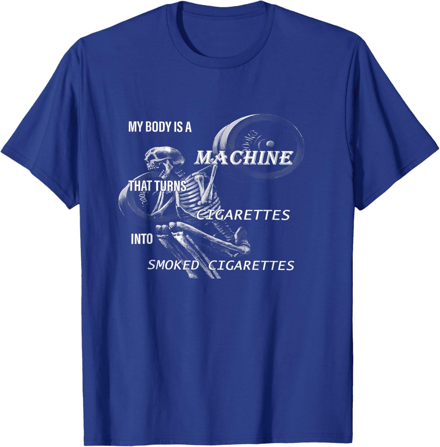 My Body Is A Machine That Turns Cigarettes funny design T-Shirt - T-Shirt | Royal