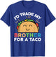 I'd Trade My Brother For A Taco Funny Taco T-Shirt - T-Shirt | Royal