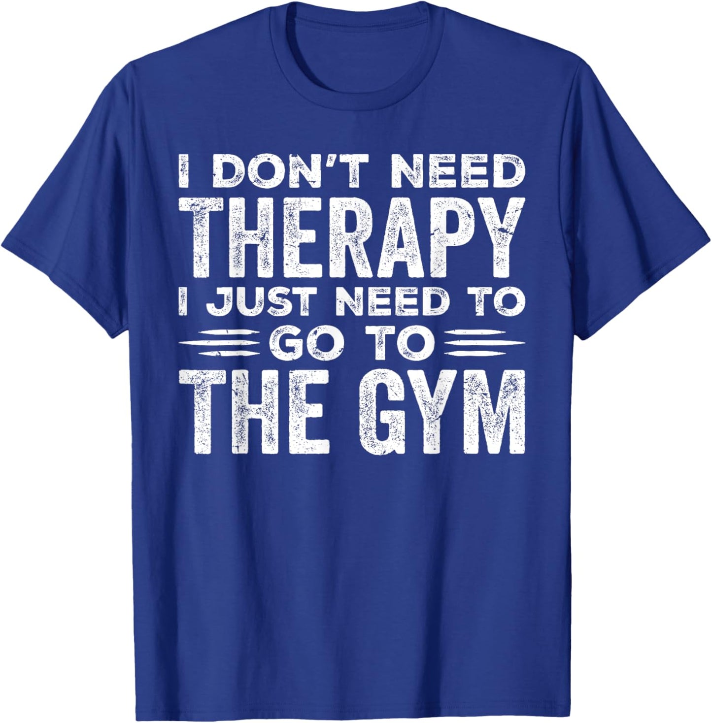 I Don't Need Therapy I Just Need To Go To The Gym T-Shirt - T-Shirt | Royal