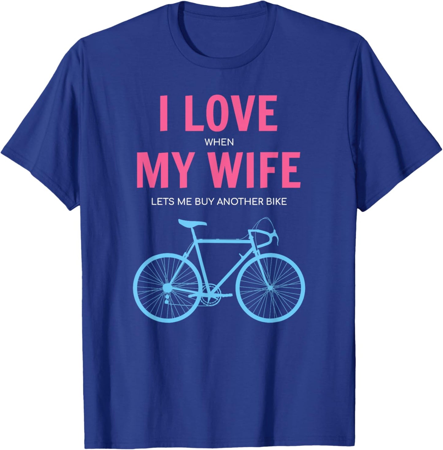 I Love When My Wife Lets Me Buy Another Bike T-Shirt - T-Shirt | Royal