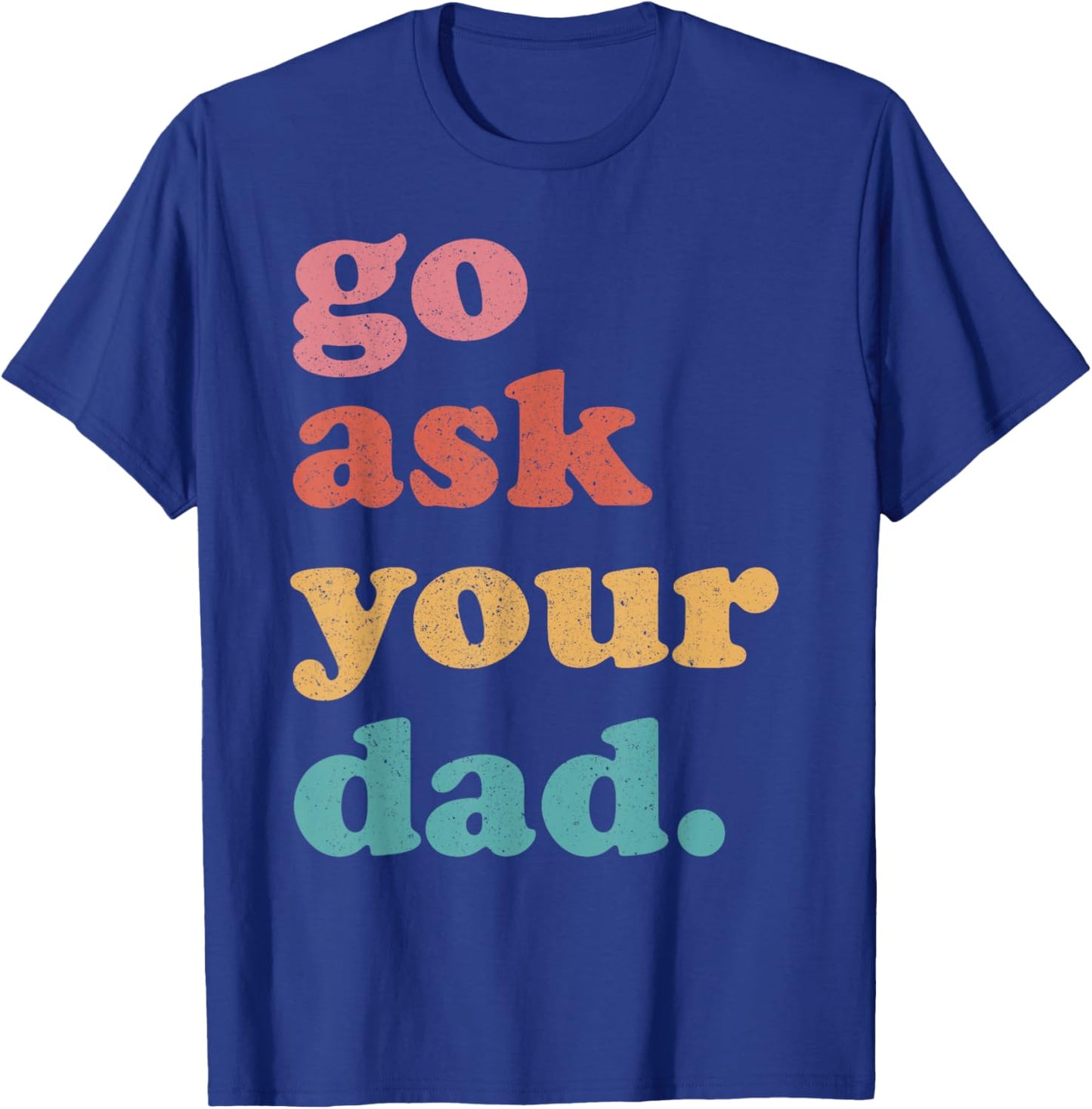 Go Ask Your Dad Funny Mom Quote Mothers Day Family Humor T-Shirt - T-Shirt | Royal
