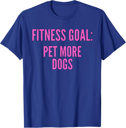Fitness Goals Pet More Dogs | Dog Lover Apparel T-Shirt - T-Shirt | Royal