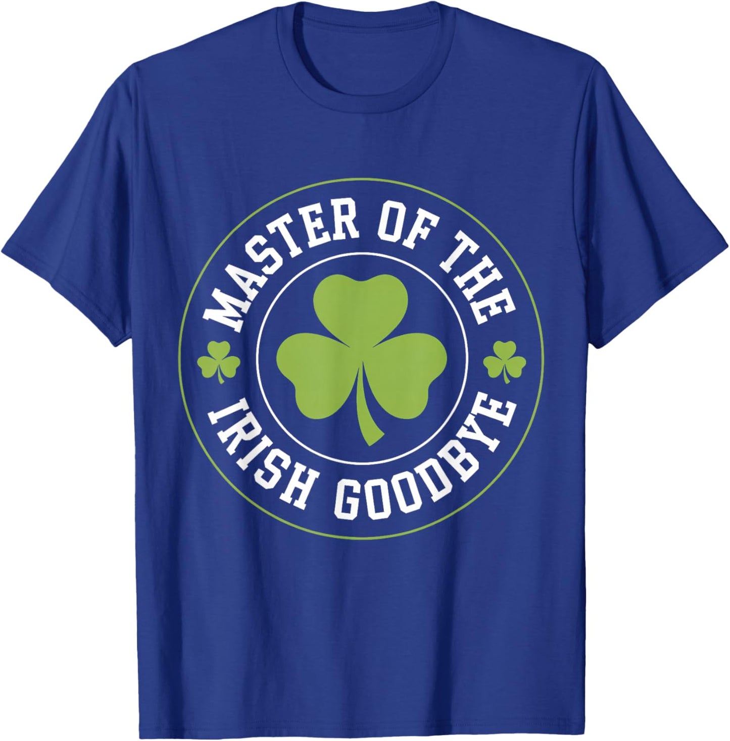Master of The Irish Goodbye Funny St Patrick's Day T-Shirt - T-Shirt | Royal