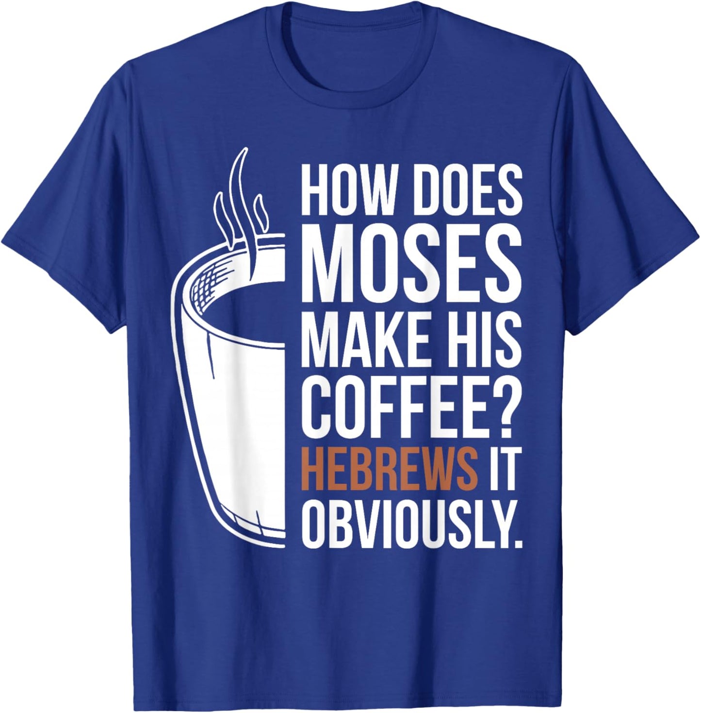 How Does Moses Make His Coffee Hebrews It Obviously T-Shirt - T-Shirt | Royal