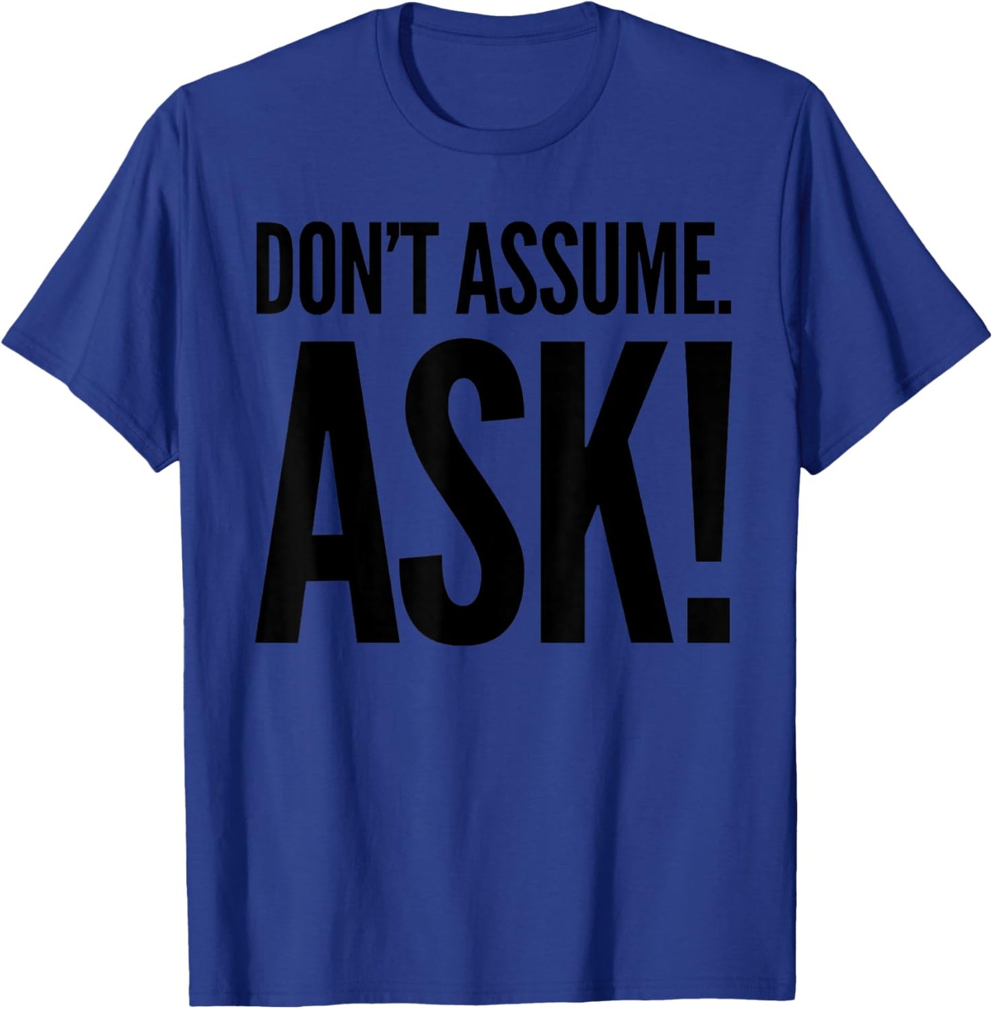 Don't Assume. Ask! T-Shirt - T-Shirt | Royal