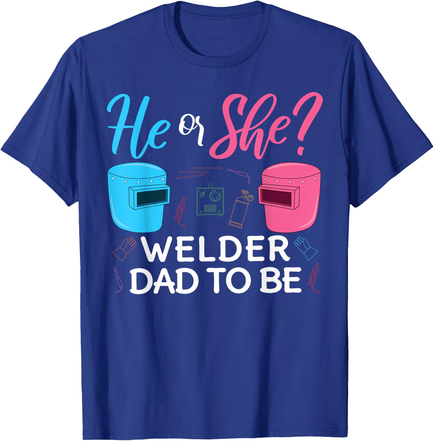 Gender Reveal He Or She Dad To Be Welder Future Father T-Shirt - T-Shirt | Royal