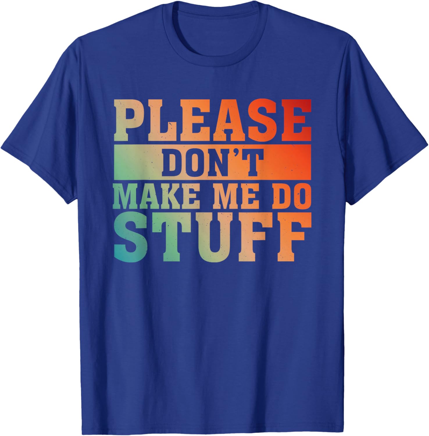 Please Don't Make Me Do Stuff Saying Joke For Lazy Teenager T-Shirt - T-Shirt | Royal