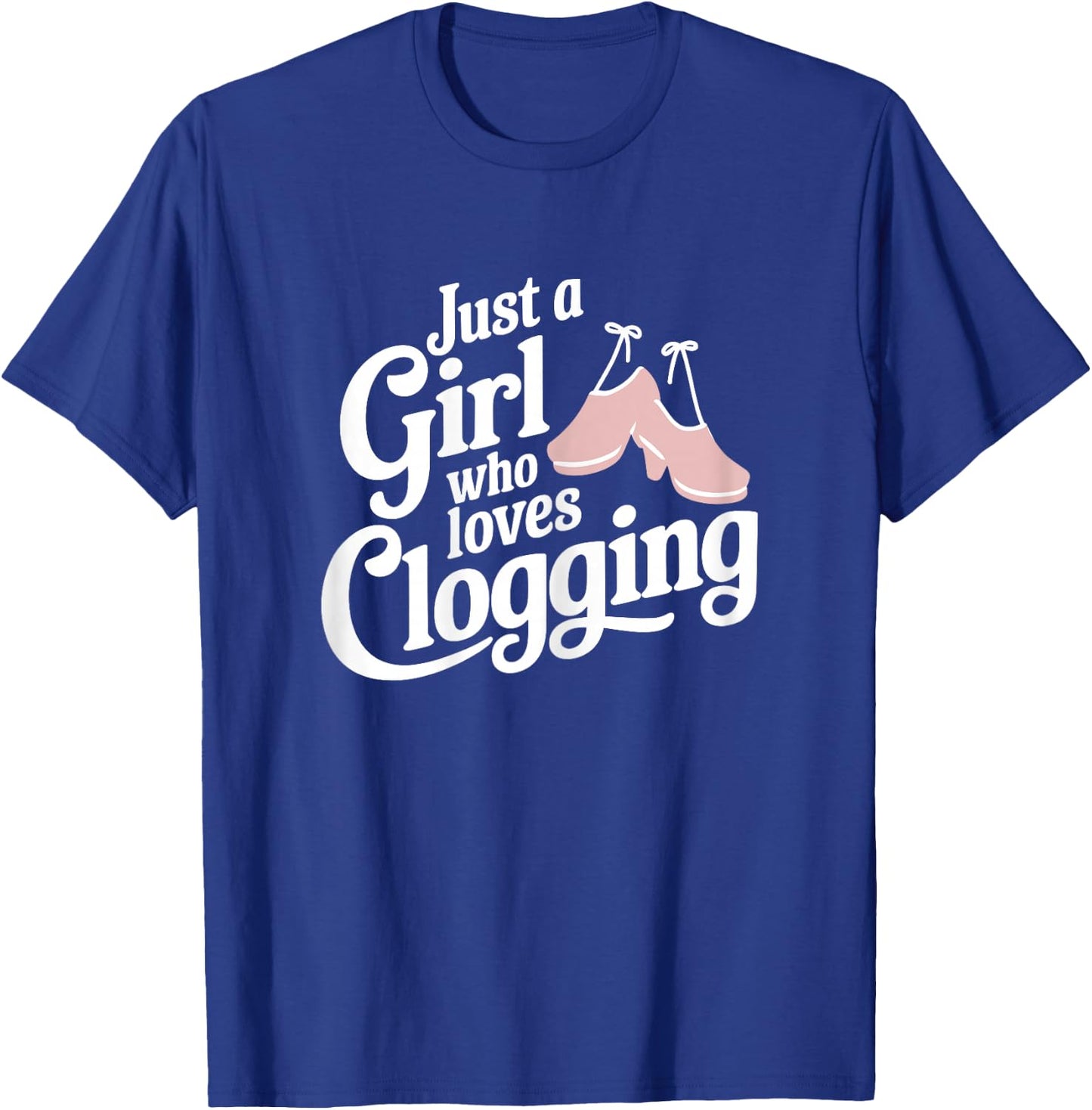 Just A Girl Who Loves Clogging T Shirt Cute Clogging T-Shirt - T-Shirt | Royal