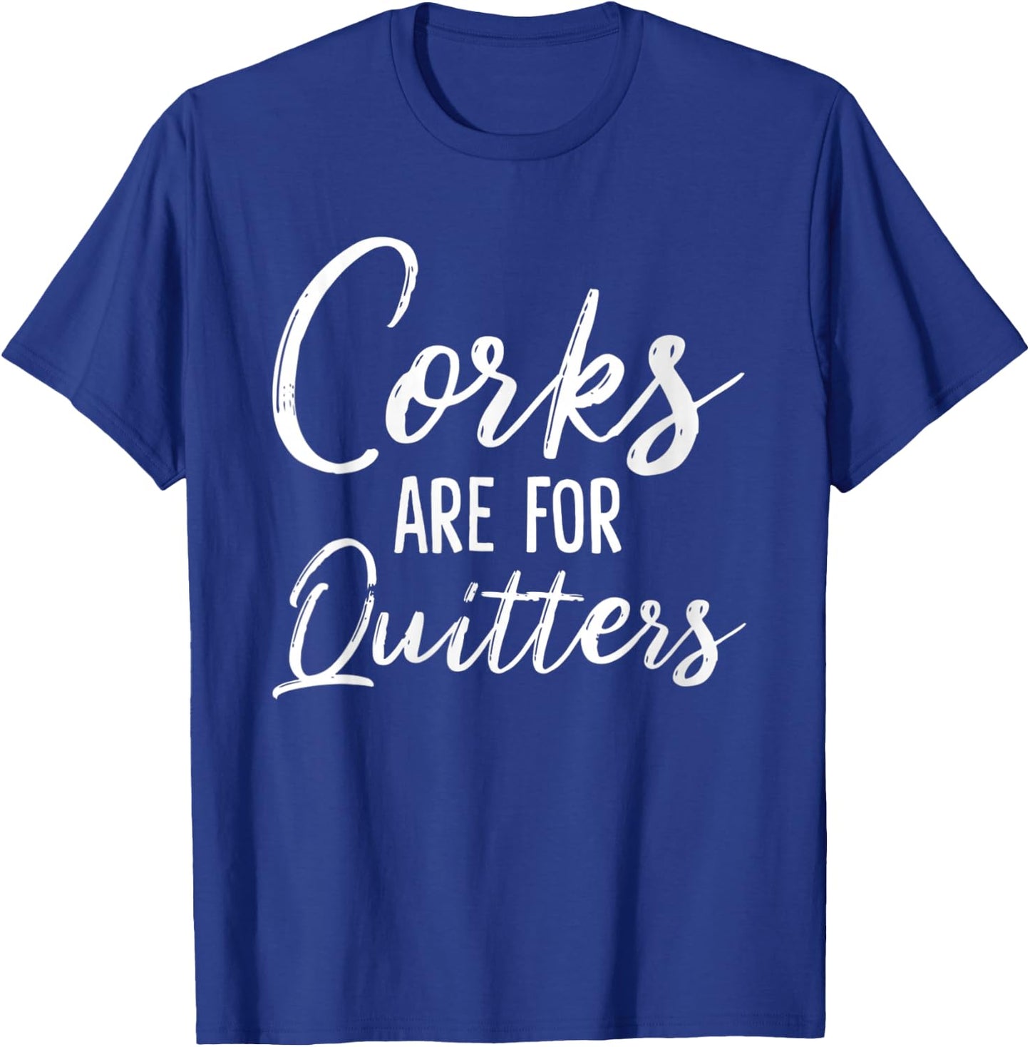 Corks Are For Quitters Funny Wine Drinking Sarcasm T-Shirt - T-Shirt | Royal