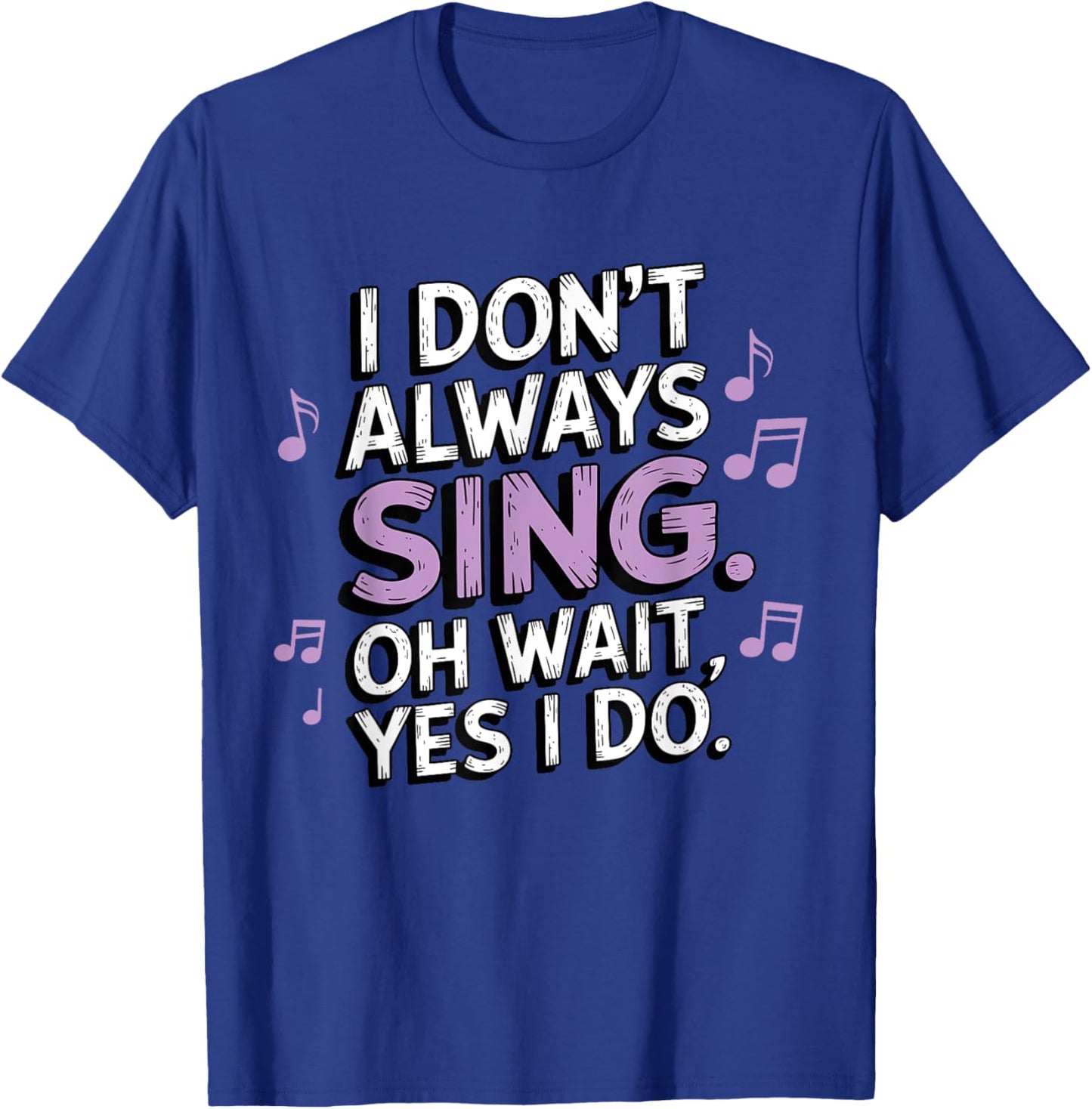 I Don't Always Sing Oh Wait Yes I Do Musical Theatre T-Shirt - T-Shirt | Royal