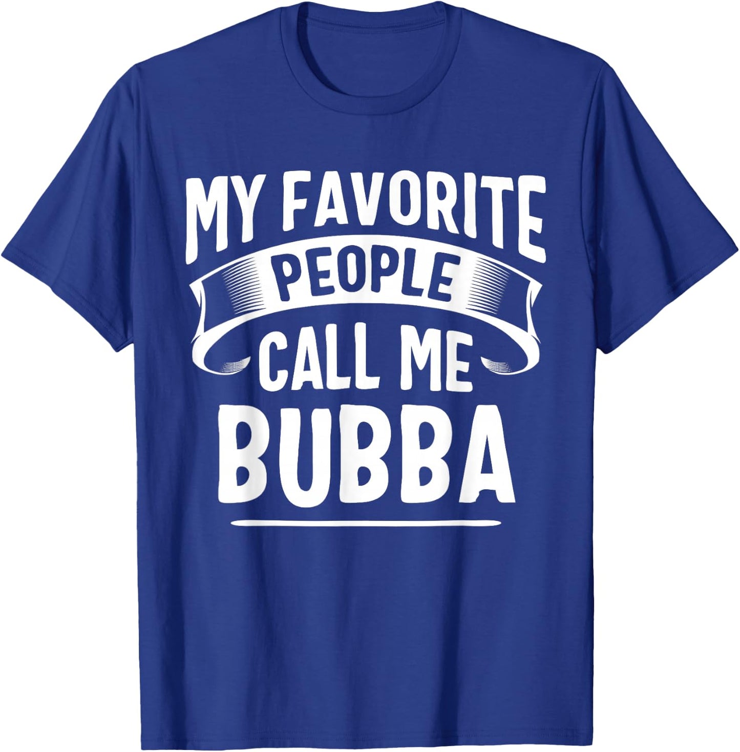 My Favorite People Call Me Bubba Fathers Day T-Shirt - T-Shirt | Royal