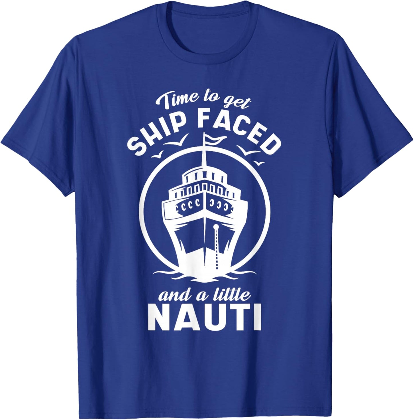 Time to Get Ship Faced and a Little Nauti - Cruise Ship T-Shirt - T-Shirt | Royal
