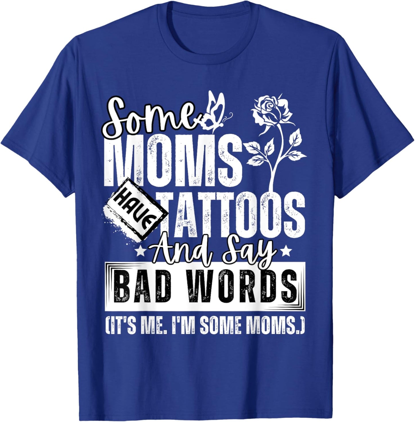 Some Moms Have Tattoos and Say Bad Words It's Proud Me Funny T-Shirt - T-Shirt | Royal