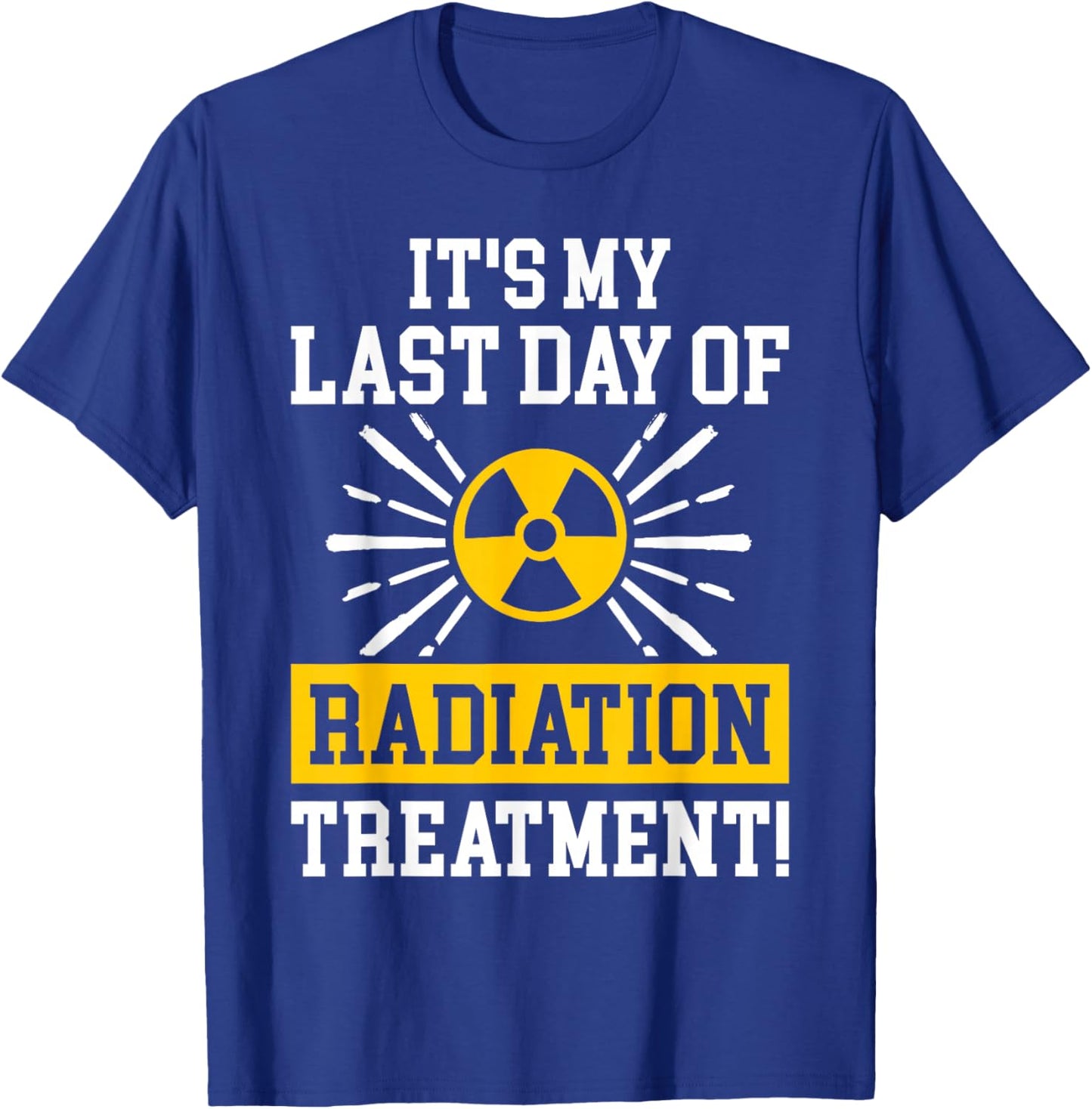 It's My Last Day Of Radiation Therapy Treatment Cancer T-Shirt - T-Shirt | Royal