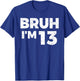 Bruh I'm 13 Bruh It's My 13th Birthday 13 Year Old Birthday T-Shirt - T-Shirt | Royal