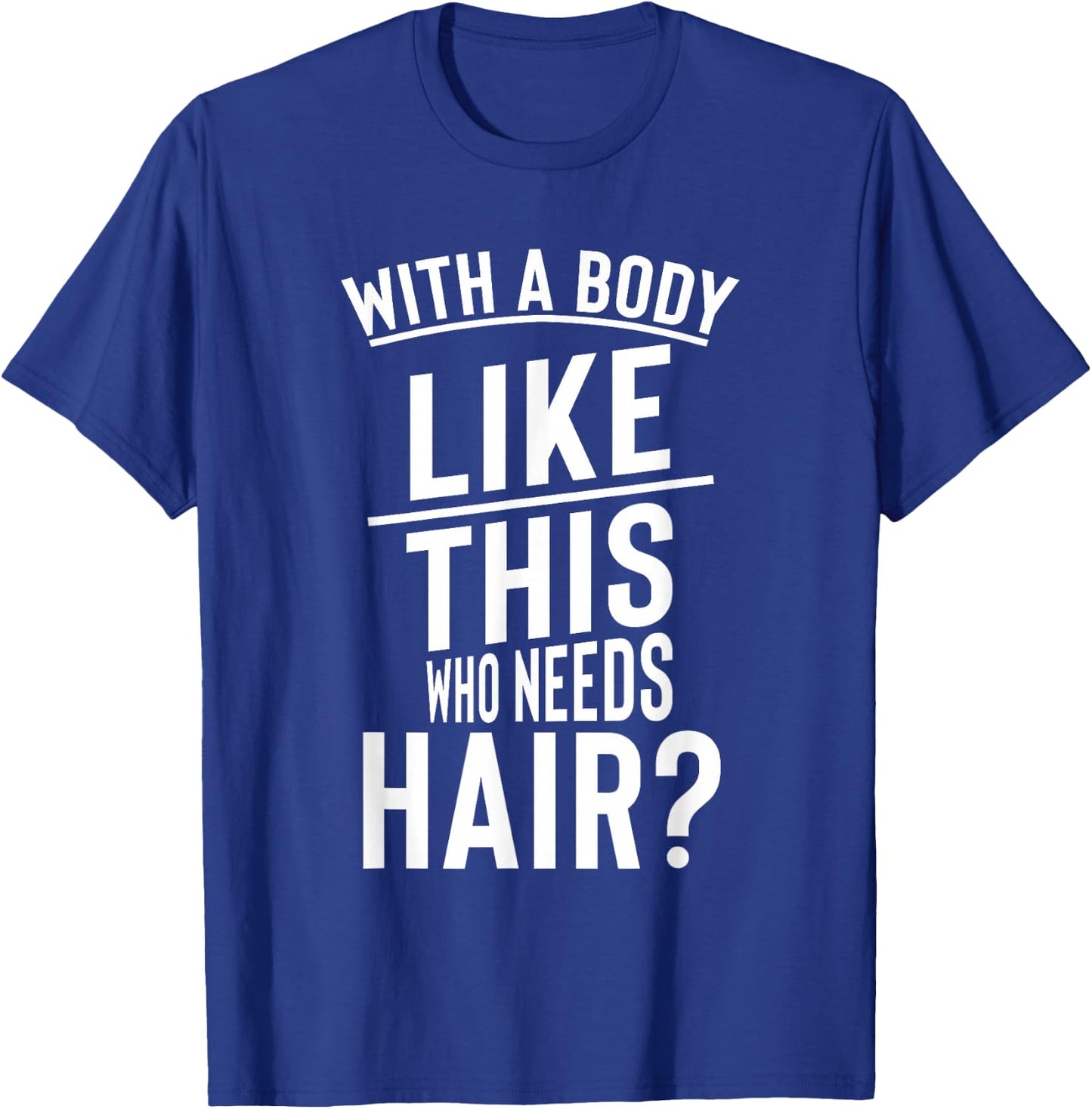 Funny Hair Loss Shirt With A Body Like This Who Needs T-Shirt - T-Shirt | Royal