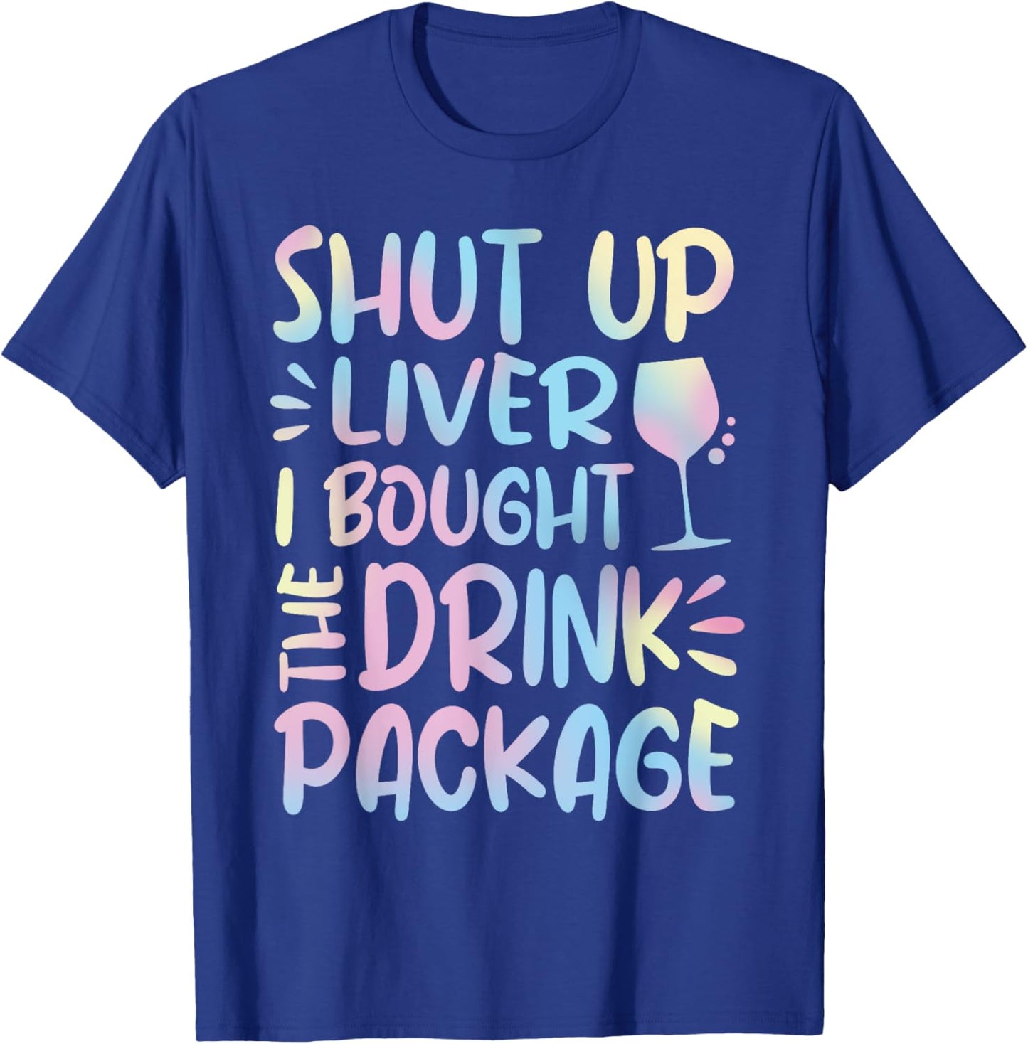 Funny Cruise Shut Up Liver I Bought The Drink Package T-Shirt - T-Shirt | Royal