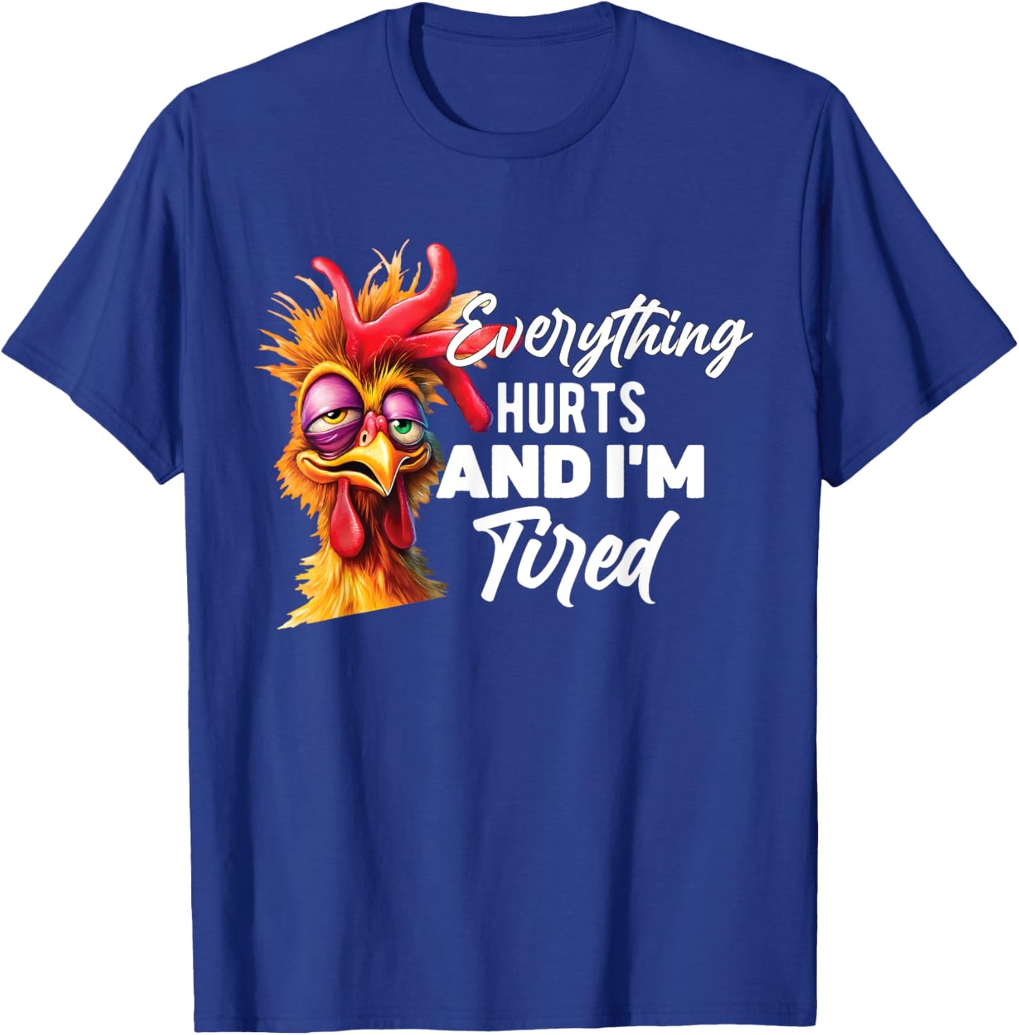 Everything Hurts And I'm Tired T-Shirt - T-Shirt | Royal