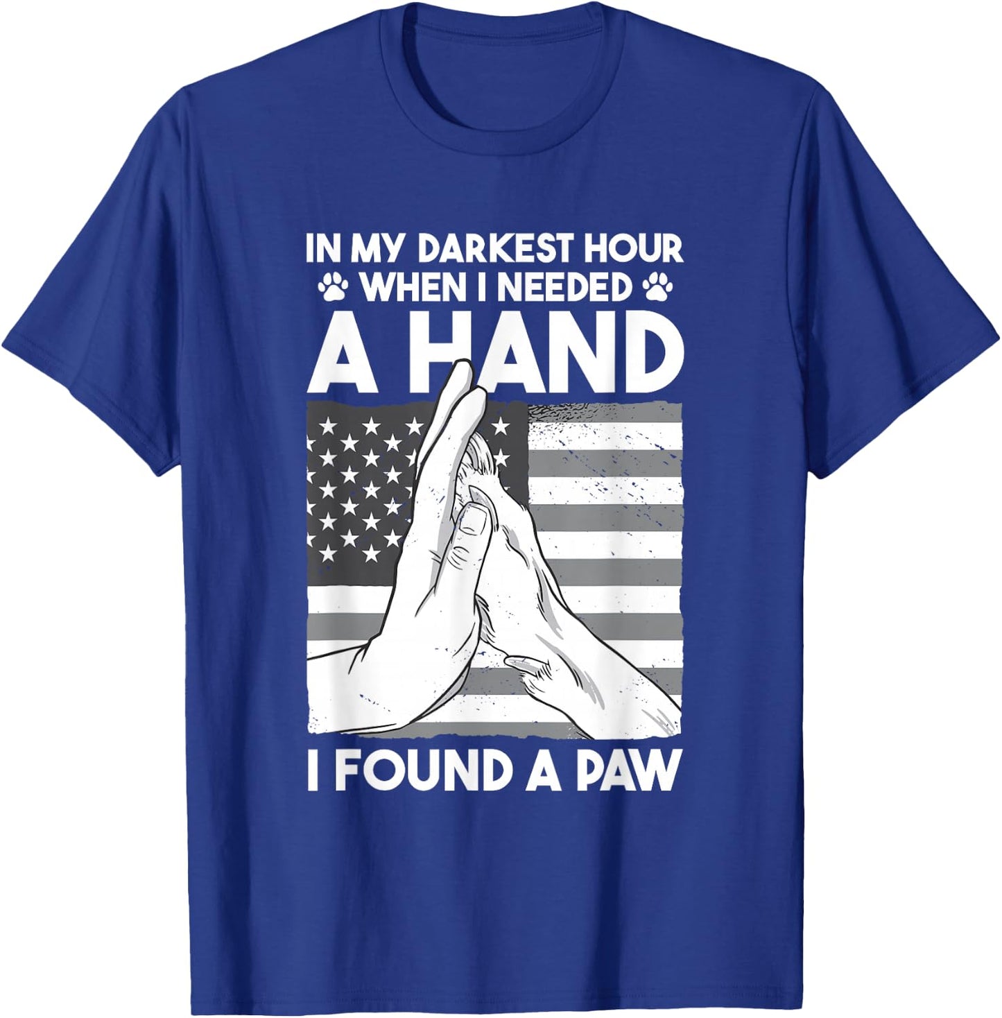 Animal Lovers Dog Owners Gifts In My Darkest Hour When I Needed a Hand I Found a Paw -Adults Black Cotton 60% Polyester 40% Short Sleeve Classic Fit Collarless Small T-Shirt - T-Shirt | Royal