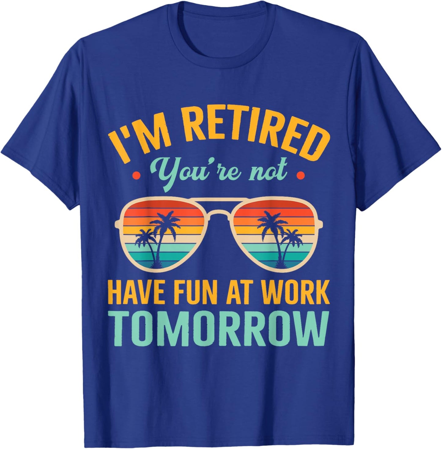 I'm Retired You're Not Retired 2024 Retirement Dad Husband T-Shirt - T-Shirt | Royal