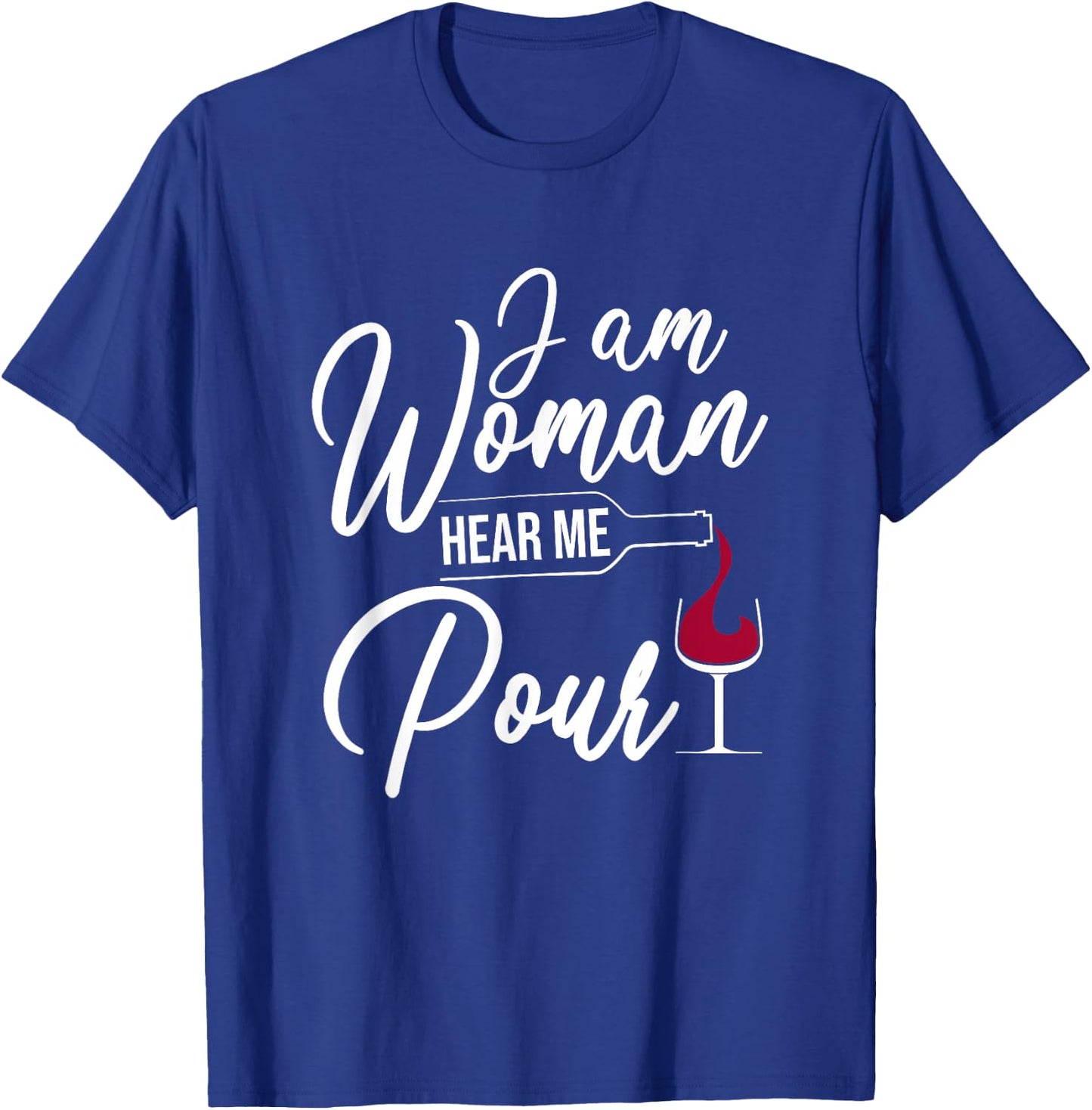 I Am Woman Hear Me Pour Funny Wine Drinkers T-Shirt - T-Shirt | Royal