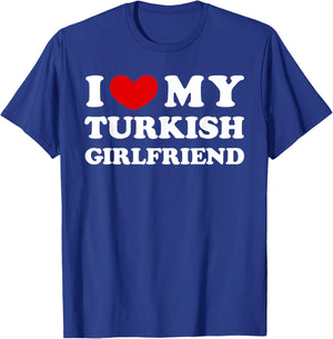 I Love My Turkish Girlfriend, I Heart My Turkish Girlfriend T-Shirt - T-Shirt | Royal
