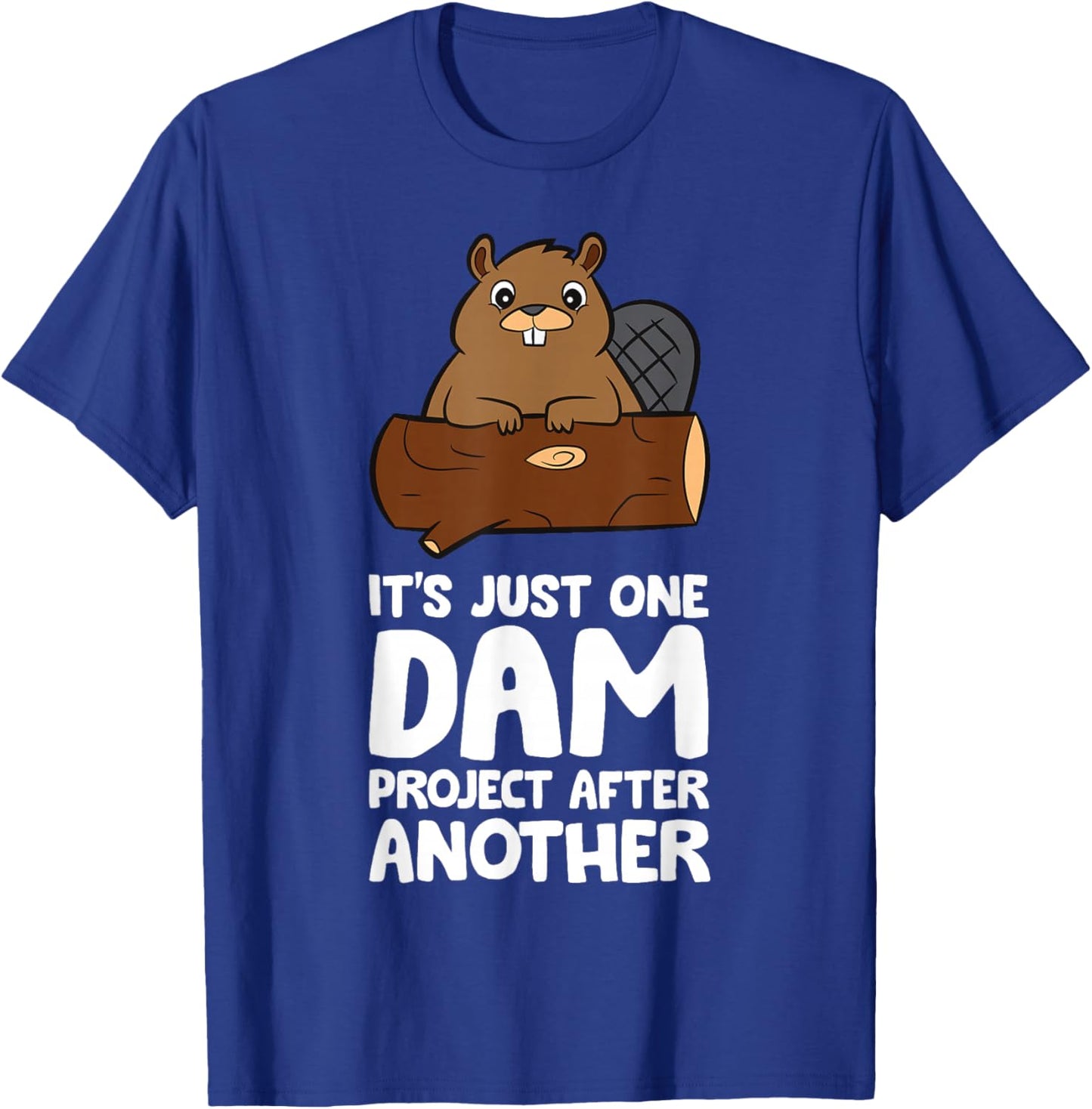 Beaver Project It's Just One Dam Project After Another T-Shirt - T-Shirt | Royal
