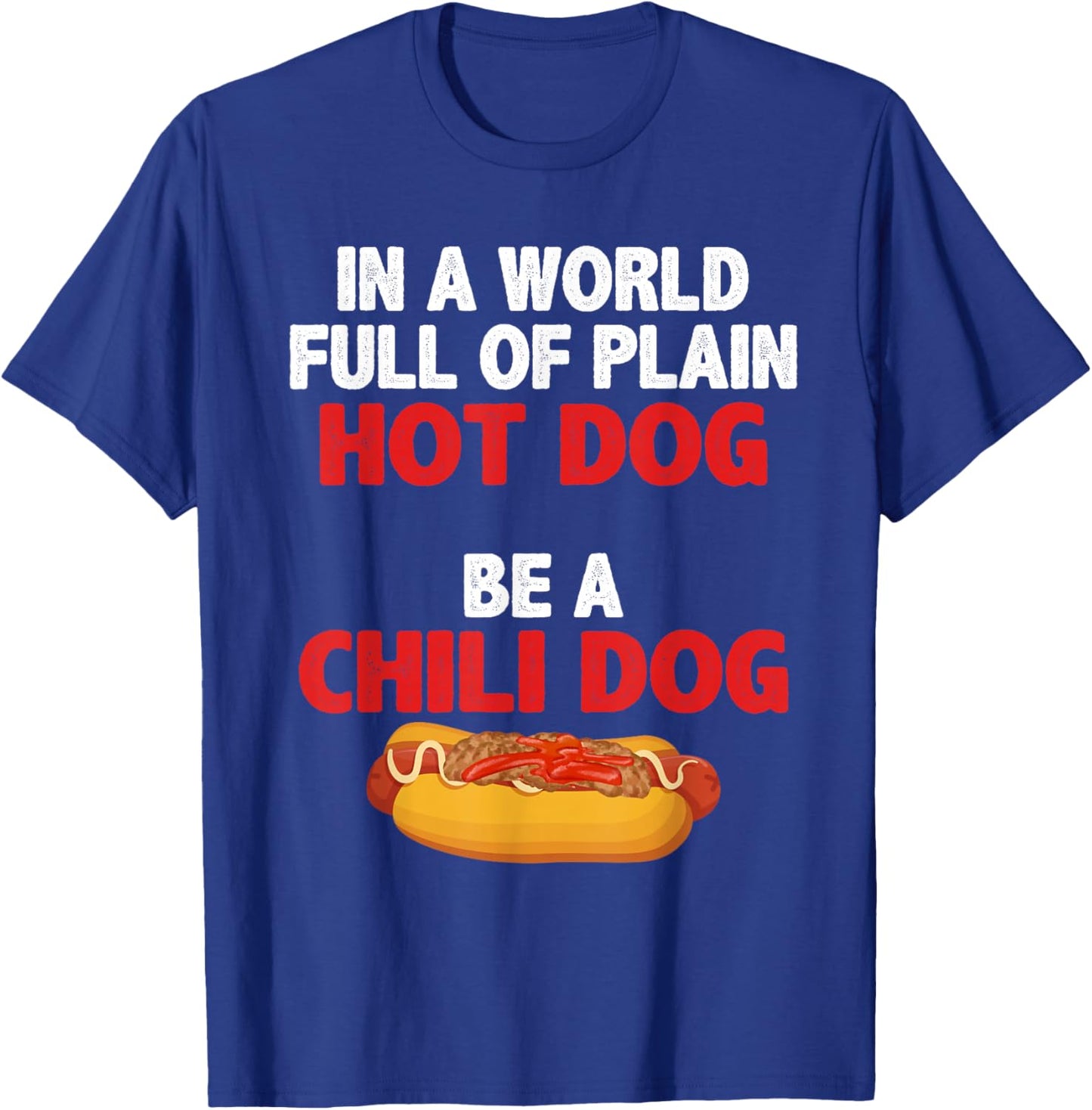 In A World Full Of Plain Hot Dogs, Be A Chili Dog T-Shirt - T-Shirt | Royal